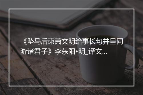 《坠马后柬萧文明给事长句并呈同游诸君子》李东阳•明_译文鉴赏_翻译赏析