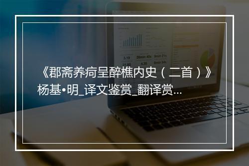 《郡斋养疴呈醉樵内史（二首）》杨基•明_译文鉴赏_翻译赏析