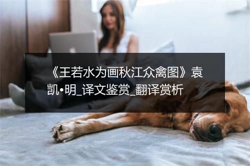 《王若水为画秋江众禽图》袁凯•明_译文鉴赏_翻译赏析