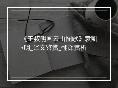 《王叔明画云山图歌》袁凯•明_译文鉴赏_翻译赏析