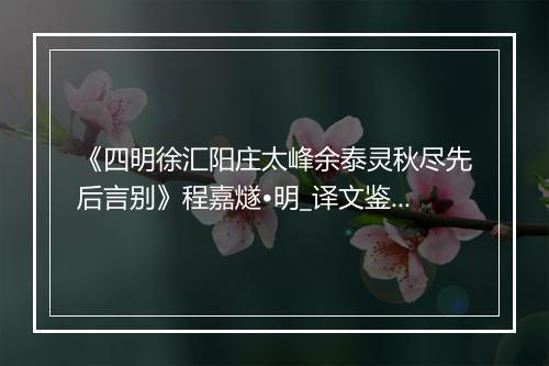 《四明徐汇阳庄太峰余泰灵秋尽先后言别》程嘉燧•明_译文鉴赏_翻译赏析