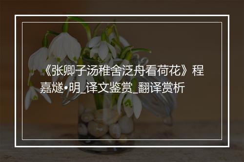 《张卿子汤稚舍泛舟看荷花》程嘉燧•明_译文鉴赏_翻译赏析