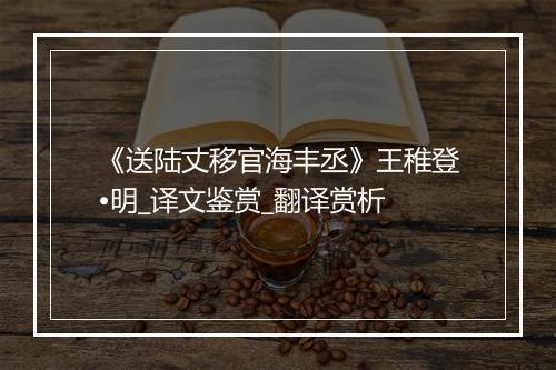 《送陆丈移官海丰丞》王稚登•明_译文鉴赏_翻译赏析