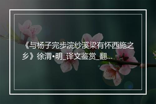 《与杨子完步浣纱溪梁有怀西施之乡》徐渭•明_译文鉴赏_翻译赏析