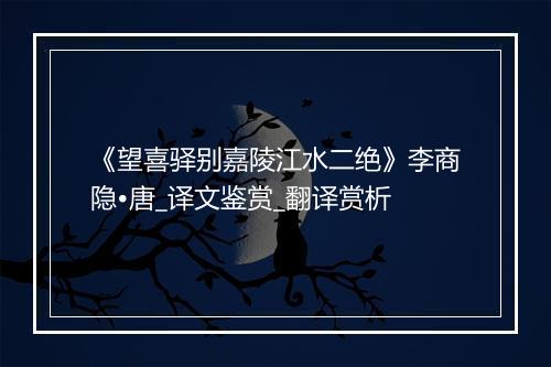 《望喜驿别嘉陵江水二绝》李商隐•唐_译文鉴赏_翻译赏析