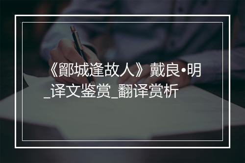 《鄮城逢故人》戴良•明_译文鉴赏_翻译赏析