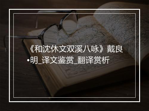 《和沈休文双溪八咏》戴良•明_译文鉴赏_翻译赏析