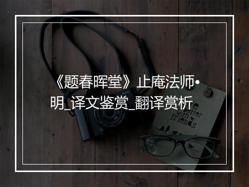 《题春晖堂》止庵法师•明_译文鉴赏_翻译赏析