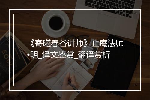 《寄曦春谷讲师》止庵法师•明_译文鉴赏_翻译赏析