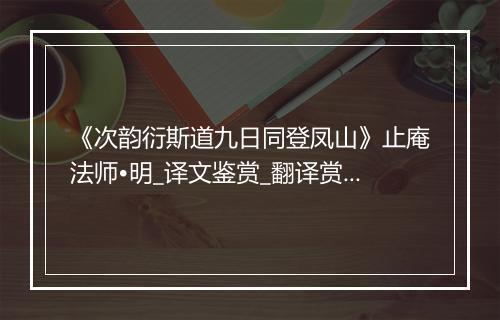 《次韵衍斯道九日同登凤山》止庵法师•明_译文鉴赏_翻译赏析