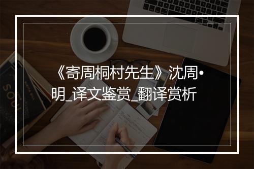 《寄周桐村先生》沈周•明_译文鉴赏_翻译赏析