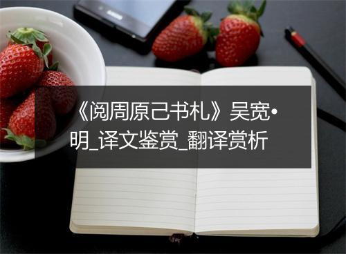 《阅周原己书札》吴宽•明_译文鉴赏_翻译赏析