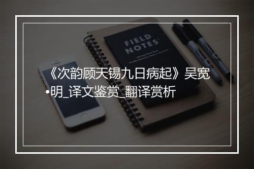 《次韵顾天锡九日病起》吴宽•明_译文鉴赏_翻译赏析