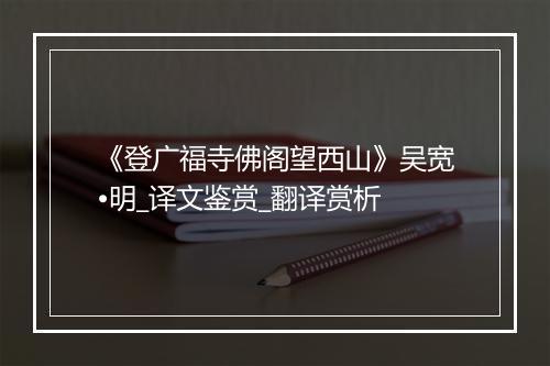 《登广福寺佛阁望西山》吴宽•明_译文鉴赏_翻译赏析