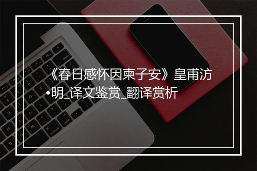 《春日感怀因柬子安》皇甫汸•明_译文鉴赏_翻译赏析