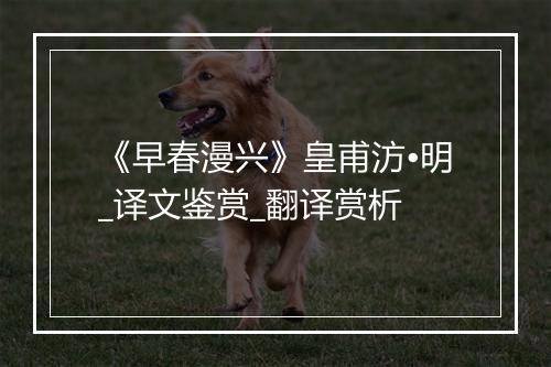 《早春漫兴》皇甫汸•明_译文鉴赏_翻译赏析