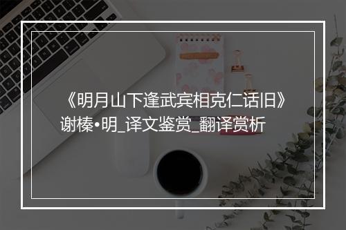 《明月山下逢武宾相克仁话旧》谢榛•明_译文鉴赏_翻译赏析