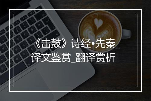 《击鼓》诗经•先秦_译文鉴赏_翻译赏析