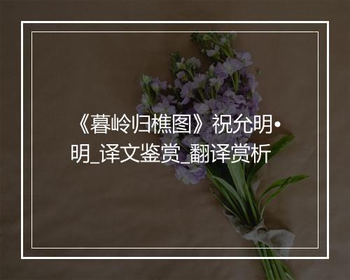 《暮岭归樵图》祝允明•明_译文鉴赏_翻译赏析