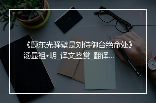 《题东光驿壁是刘侍御台绝命处》汤显祖•明_译文鉴赏_翻译赏析