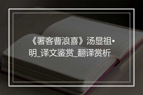 《署客曹浪喜》汤显祖•明_译文鉴赏_翻译赏析