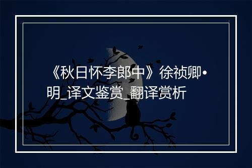 《秋日怀李郎中》徐祯卿•明_译文鉴赏_翻译赏析