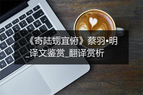 《寄陆甥宜俯》蔡羽•明_译文鉴赏_翻译赏析