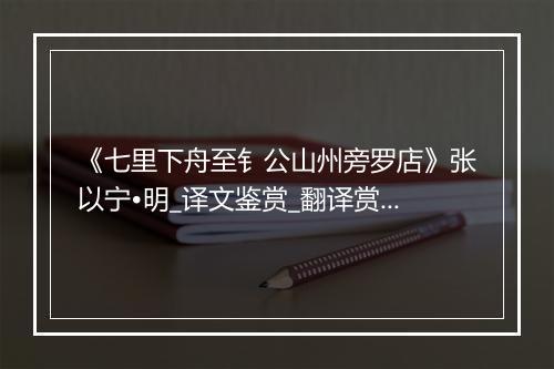 《七里下舟至钅公山州旁罗店》张以宁•明_译文鉴赏_翻译赏析