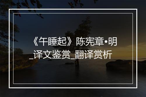 《午睡起》陈宪章•明_译文鉴赏_翻译赏析