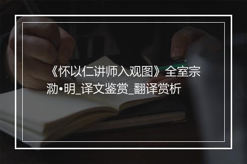 《怀以仁讲师入观图》全室宗泐•明_译文鉴赏_翻译赏析