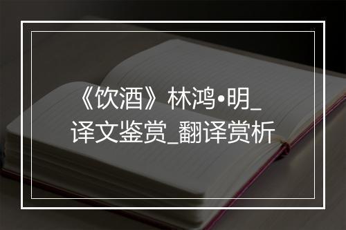 《饮酒》林鸿•明_译文鉴赏_翻译赏析