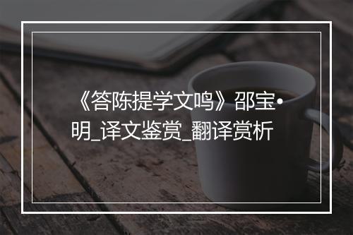 《答陈提学文鸣》邵宝•明_译文鉴赏_翻译赏析