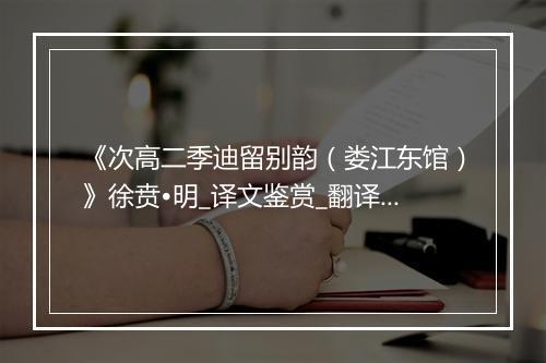 《次高二季迪留别韵（娄江东馆）》徐贲•明_译文鉴赏_翻译赏析