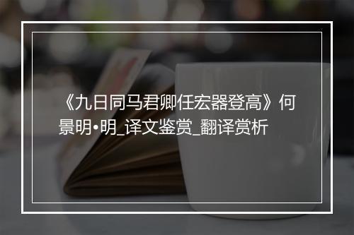 《九日同马君卿任宏器登高》何景明•明_译文鉴赏_翻译赏析