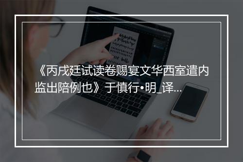 《丙戌廷试读卷赐宴文华西室遣内监出陪例也》于慎行•明_译文鉴赏_翻译赏析