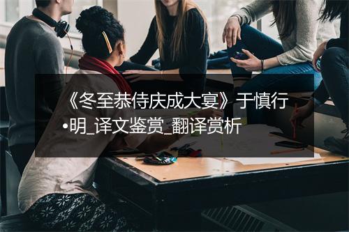 《冬至恭侍庆成大宴》于慎行•明_译文鉴赏_翻译赏析