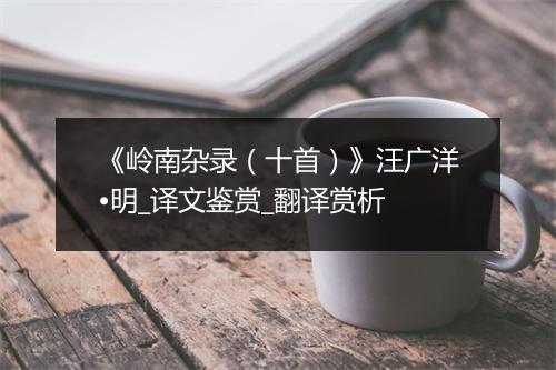 《岭南杂录（十首）》汪广洋•明_译文鉴赏_翻译赏析