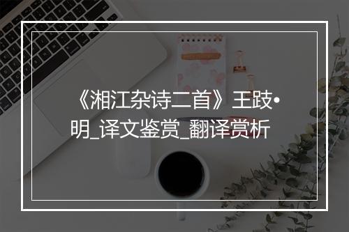 《湘江杂诗二首》王跂•明_译文鉴赏_翻译赏析