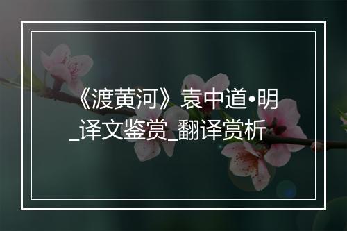 《渡黄河》袁中道•明_译文鉴赏_翻译赏析