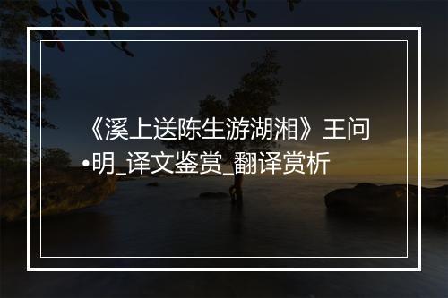 《溪上送陈生游湖湘》王问•明_译文鉴赏_翻译赏析