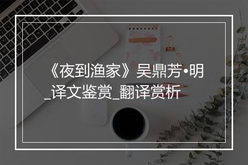 《夜到渔家》吴鼎芳•明_译文鉴赏_翻译赏析