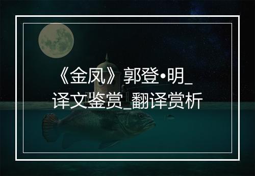 《金凤》郭登•明_译文鉴赏_翻译赏析