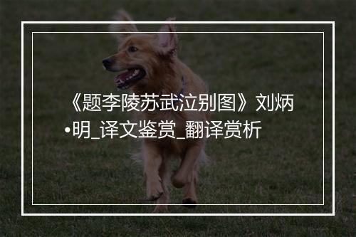 《题李陵苏武泣别图》刘炳•明_译文鉴赏_翻译赏析