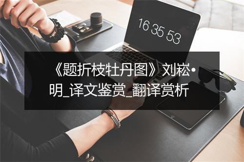 《题折枝牡丹图》刘崧•明_译文鉴赏_翻译赏析