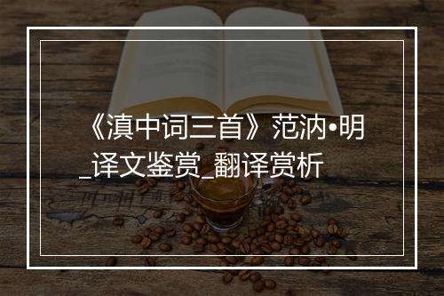 《滇中词三首》范汭•明_译文鉴赏_翻译赏析