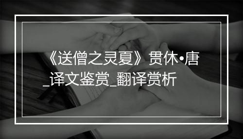 《送僧之灵夏》贯休•唐_译文鉴赏_翻译赏析