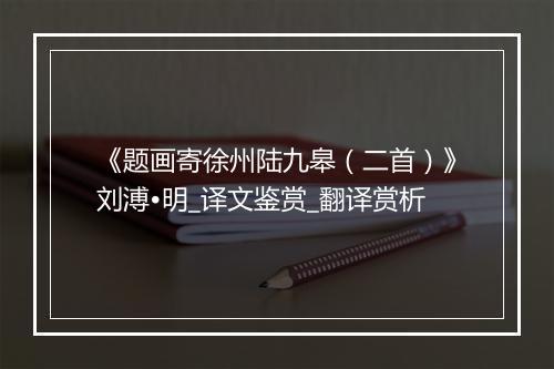 《题画寄徐州陆九皋（二首）》刘溥•明_译文鉴赏_翻译赏析