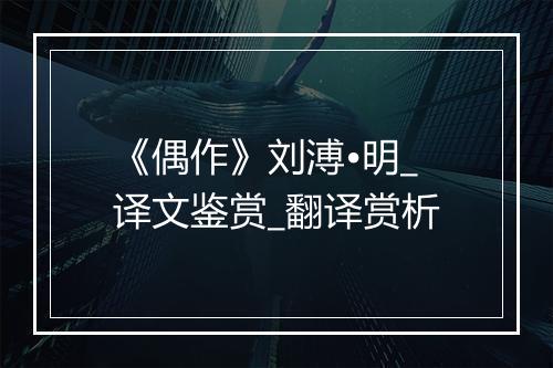 《偶作》刘溥•明_译文鉴赏_翻译赏析