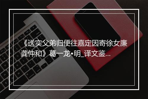 《送实父弟归便往嘉定因寄徐女廉龚仲和》葛一龙•明_译文鉴赏_翻译赏析