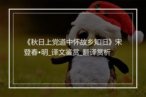 《秋日上党道中怀故乡知旧》宋登春•明_译文鉴赏_翻译赏析